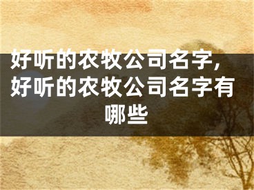 好听的农牧公司名字,好听的农牧公司名字有哪些