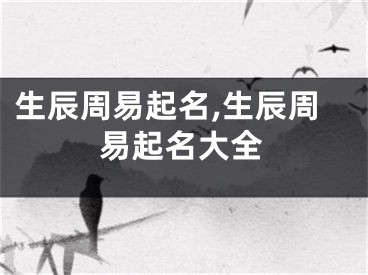 生辰周易起名,生辰周易起名大全