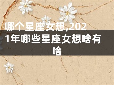 哪个星座女想,2021年哪些星座女想啥有啥