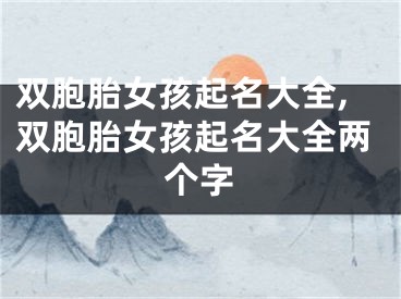 双胞胎女孩起名大全,双胞胎女孩起名大全两个字