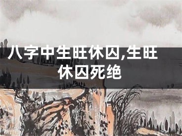 八字中生旺休囚,生旺休囚死绝