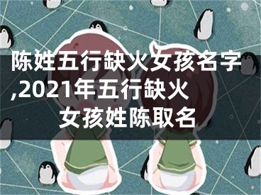 陈姓五行缺火女孩名字,2021年五行缺火女孩姓陈取名