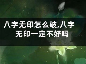 八字无印怎么破,八字无印一定不好吗