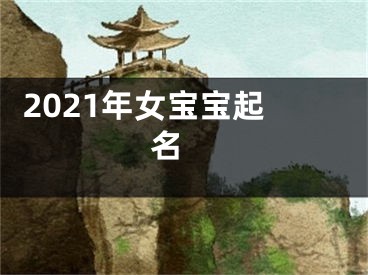  2021年女宝宝起名 