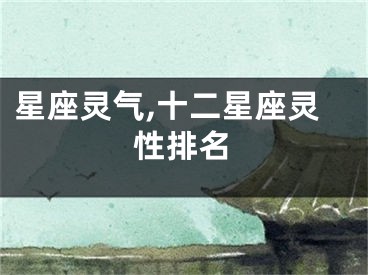 星座灵气,十二星座灵性排名