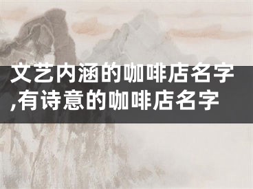 文艺内涵的咖啡店名字,有诗意的咖啡店名字