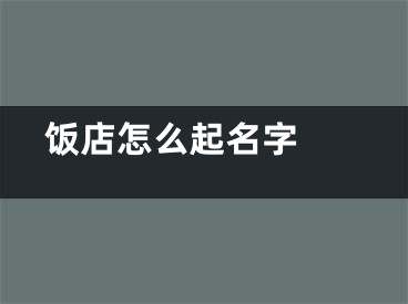  饭店怎么起名字 