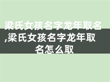 梁氏女孩名字龙年取名,梁氏女孩名字龙年取名怎么取