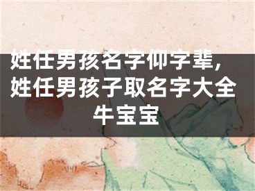 姓任男孩名字仰字辈,姓任男孩子取名字大全牛宝宝