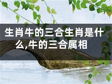 生肖牛的三合生肖是什么,牛的三合属相