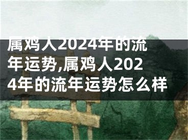 属鸡人2024年的流年运势,属鸡人2024年的流年运势怎么样