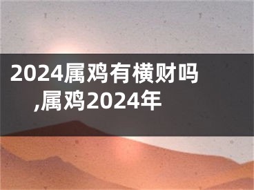 2024属鸡有横财吗,属鸡2024年