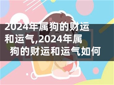 2024年属狗的财运和运气,2024年属狗的财运和运气如何