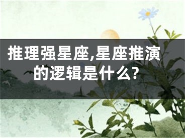 推理强星座,星座推演的逻辑是什么?