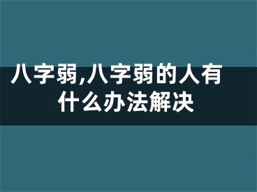 八字弱,八字弱的人有什么办法解决