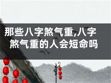 那些八字煞气重,八字煞气重的人会短命吗