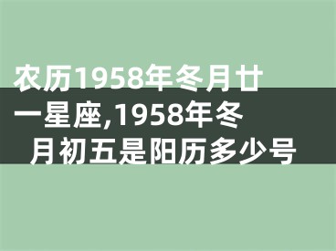 农历1958年冬月廿一星座,1958年冬月初五是阳历多少号