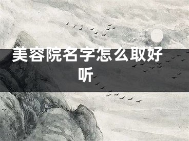  美容院名字怎么取好听 