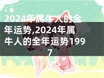 2024年属牛人的全年运势,2024年属牛人的全年运势1997