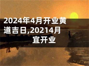 2024年4月开业黄道吉日,20214月宜开业