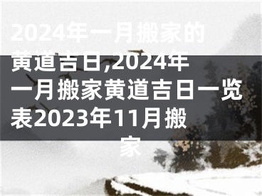 2024年一月搬家的黄道吉日,2024年一月搬家黄道吉日一览表2023年11月搬家