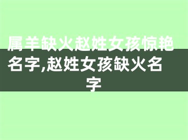 属羊缺火赵姓女孩惊艳名字,赵姓女孩缺火名字