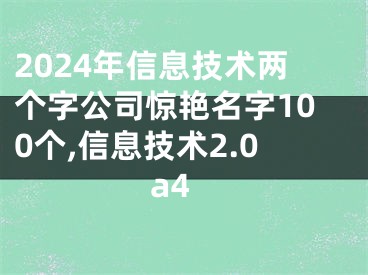 2024年信息技术两个字公司惊艳名字100个,信息技术2.0a4