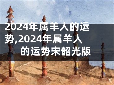 2024年属羊人的运势,2024年属羊人的运势宋韶光版