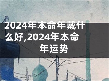 2024年本命年戴什么好,2024年本命年运势