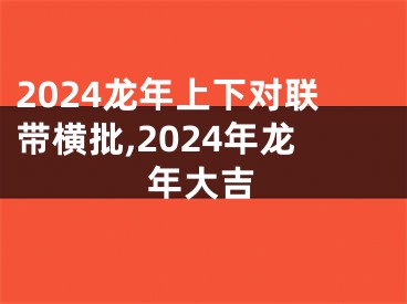 2024龙年上下对联带横批,2024年龙年大吉