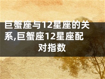 巨蟹座与12星座的关系,巨蟹座12星座配对指数