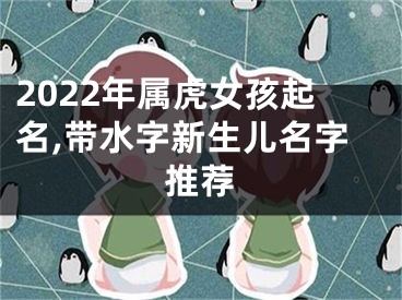 2022年属虎女孩起名,带水字新生儿名字推荐