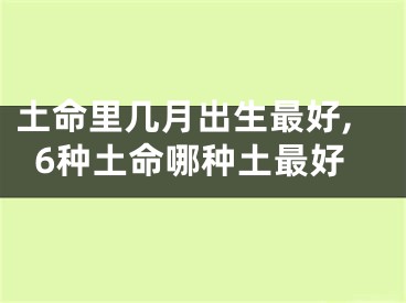 土命里几月出生最好,6种土命哪种土最好