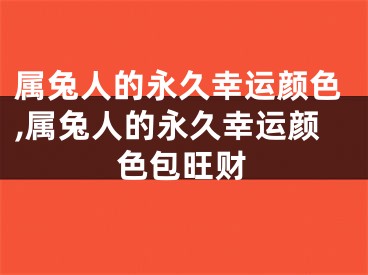 属兔人的永久幸运颜色,属兔人的永久幸运颜色包旺财