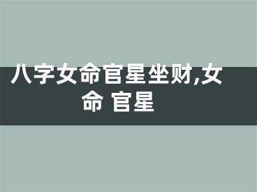 八字女命官星坐财,女命 官星