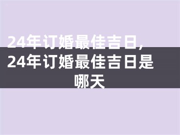 24年订婚最佳吉日,24年订婚最佳吉日是哪天