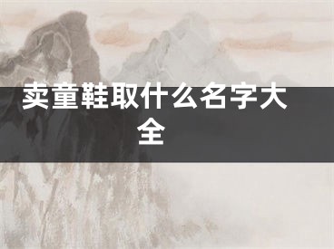  卖童鞋取什么名字大全 