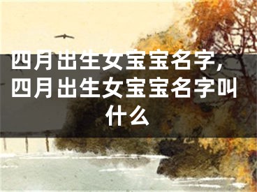 四月出生女宝宝名字,四月出生女宝宝名字叫什么