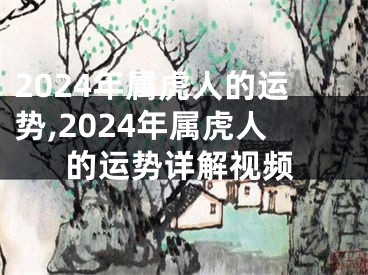 2024年属虎人的运势,2024年属虎人的运势详解视频