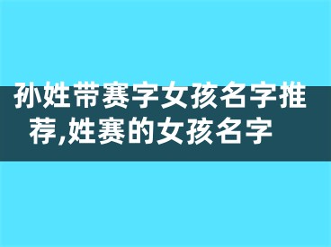 孙姓带赛字女孩名字推荐,姓赛的女孩名字