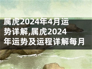 属虎2024年4月运势详解,属虎2024年运势及运程详解每月