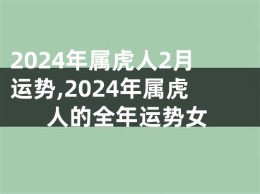 2024年属虎人2月运势,2024年属虎人的全年运势女