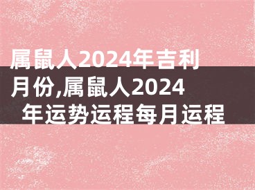 属鼠人2024年吉利月份,属鼠人2024年运势运程每月运程