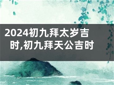 2024初九拜太岁吉时,初九拜天公吉时