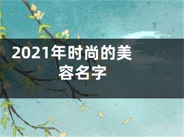  2021年时尚的美容名字 