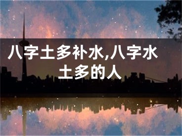 八字土多补水,八字水土多的人