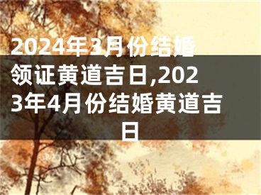 2024年3月份结婚领证黄道吉日,2023年4月份结婚黄道吉日