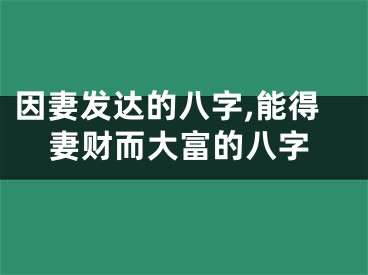 因妻发达的八字,能得妻财而大富的八字