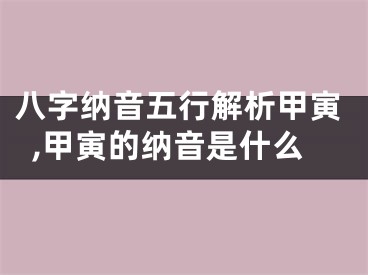 八字纳音五行解析甲寅,甲寅的纳音是什么