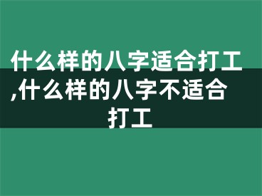 什么样的八字适合打工,什么样的八字不适合打工